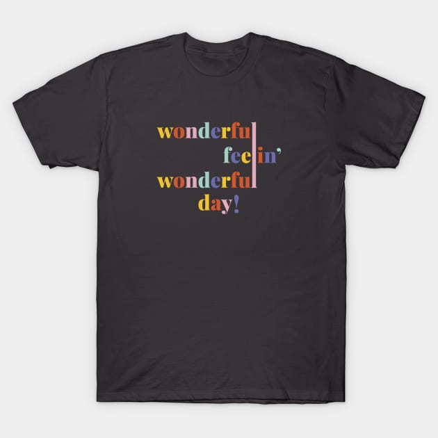 Wonderful Feelin' Wonderful Day! T-Shirt by MagicalMountains